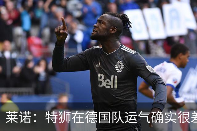 莱诺：特狮在德国队运气确实很差 乌尔比希是诺伊尔的热门接班人